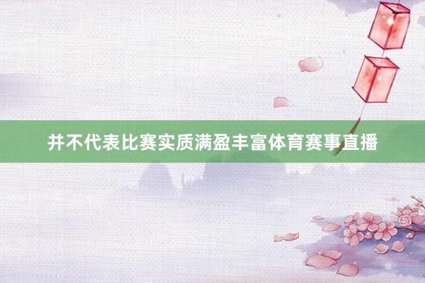 并不代表比赛实质满盈丰富体育赛事直播