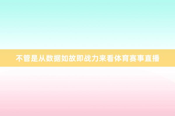 不管是从数据如故即战力来看体育赛事直播