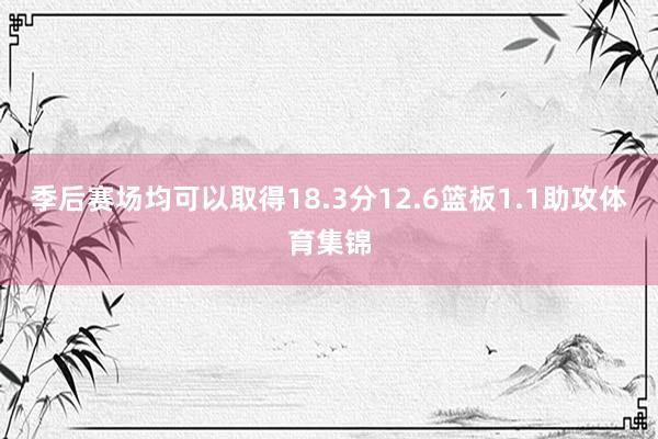 季后赛场均可以取得18.3分12.6篮板1.1助攻体育集锦