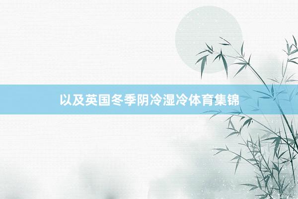以及英国冬季阴冷湿冷体育集锦