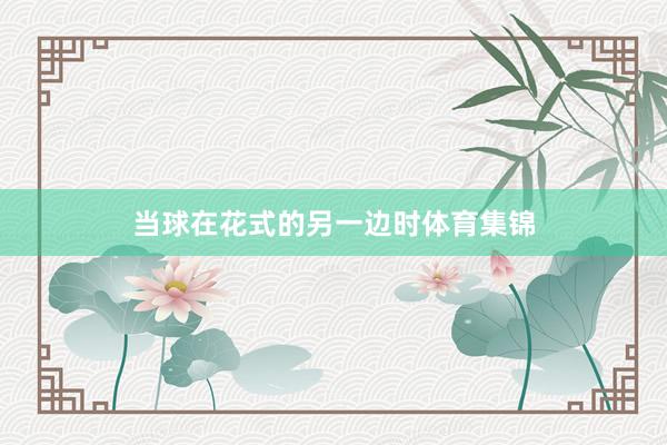 当球在花式的另一边时体育集锦