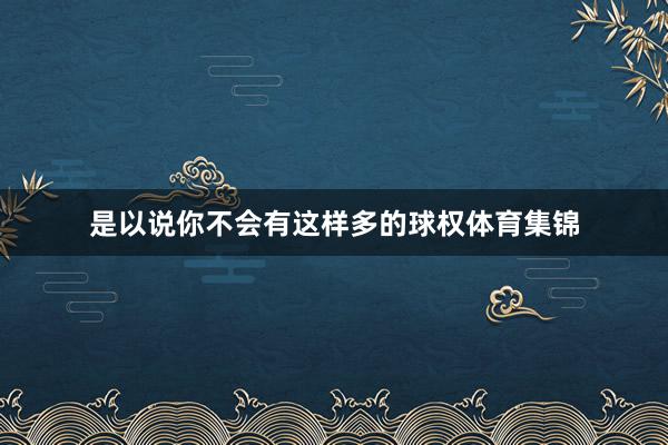 是以说你不会有这样多的球权体育集锦