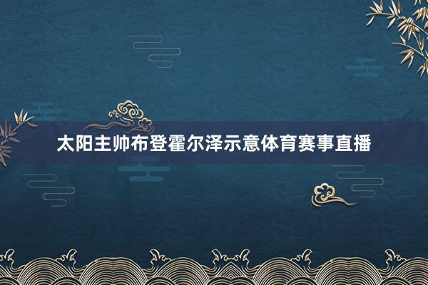 太阳主帅布登霍尔泽示意体育赛事直播