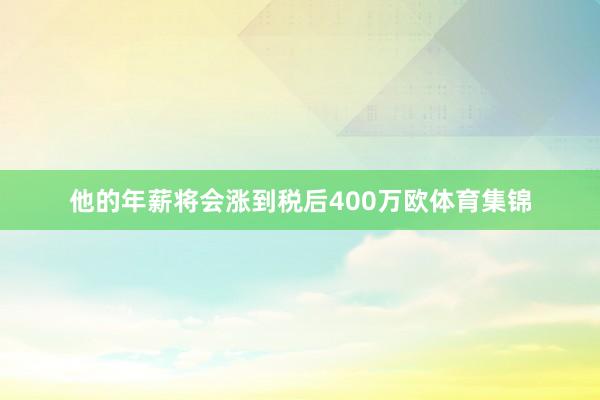 他的年薪将会涨到税后400万欧体育集锦