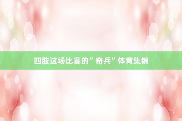 四肢这场比赛的”奇兵”体育集锦