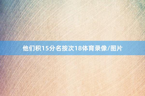 他们积15分名按次18体育录像/图片
