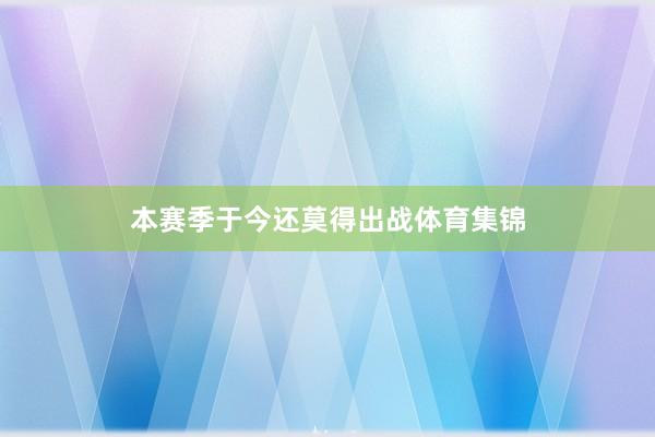 本赛季于今还莫得出战体育集锦