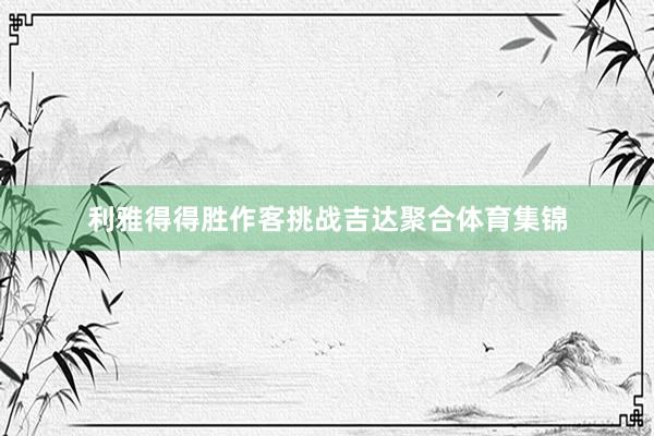 利雅得得胜作客挑战吉达聚合体育集锦