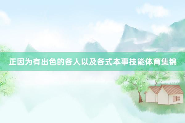 正因为有出色的各人以及各式本事技能体育集锦