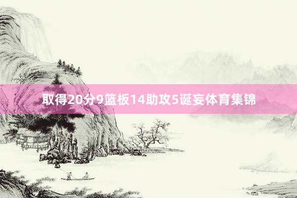 取得20分9篮板14助攻5诞妄体育集锦
