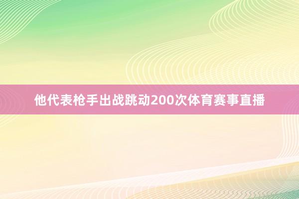 他代表枪手出战跳动200次体育赛事直播