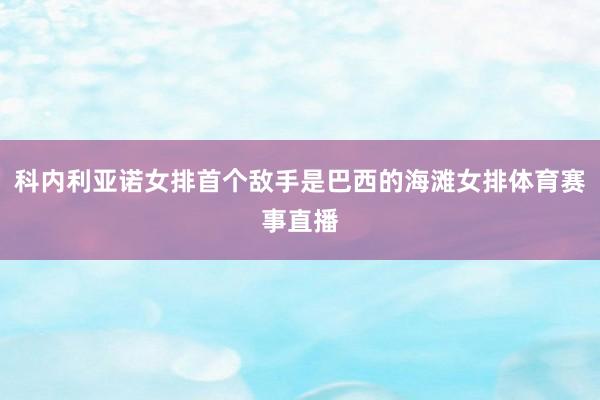 科内利亚诺女排首个敌手是巴西的海滩女排体育赛事直播
