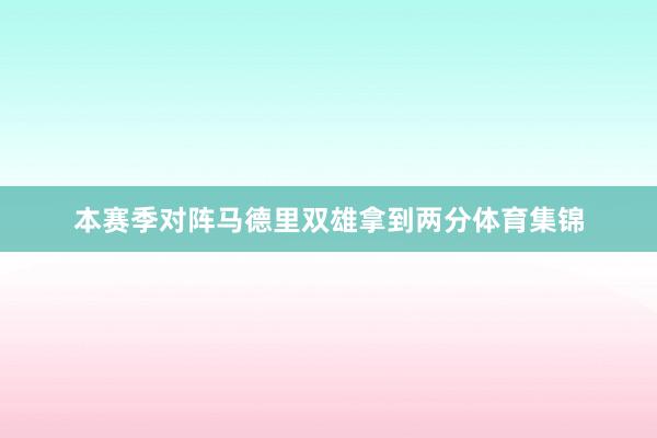 本赛季对阵马德里双雄拿到两分体育集锦