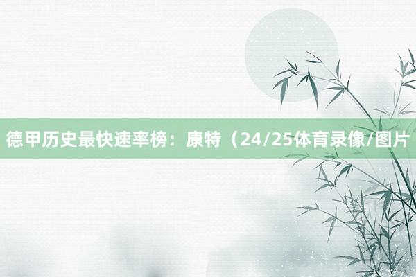 德甲历史最快速率榜：康特（24/25体育录像/图片