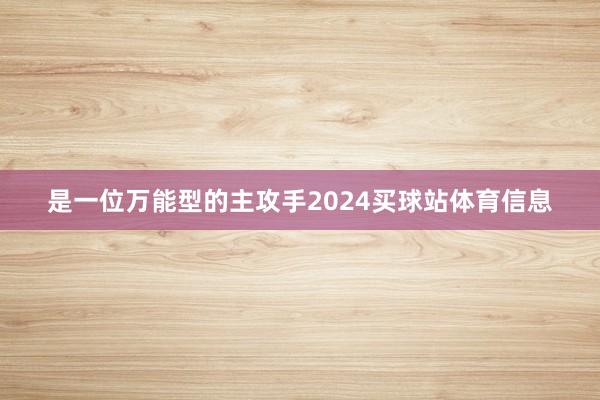 是一位万能型的主攻手2024买球站体育信息