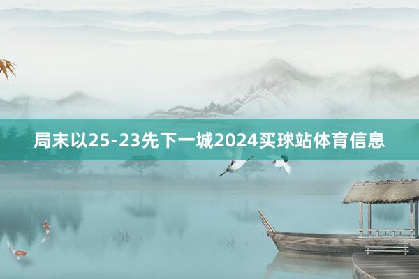 局末以25-23先下一城2024买球站体育信息