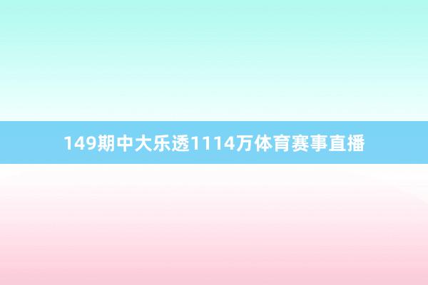149期中大乐透1114万体育赛事直播
