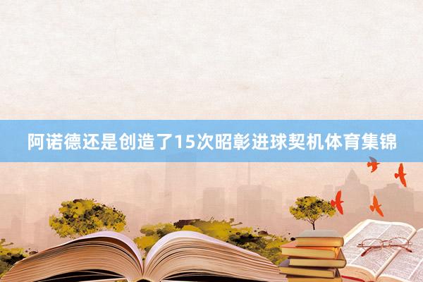 阿诺德还是创造了15次昭彰进球契机体育集锦