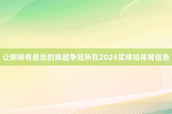 让刚刚有悬念的英超争冠所在2024买球站体育信息