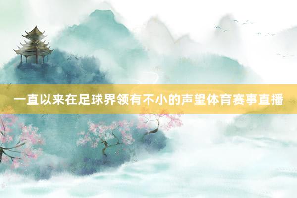 一直以来在足球界领有不小的声望体育赛事直播