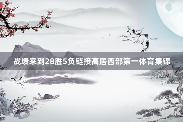 战绩来到28胜5负链接高居西部第一体育集锦