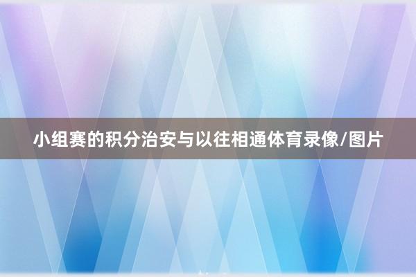 小组赛的积分治安与以往相通体育录像/图片