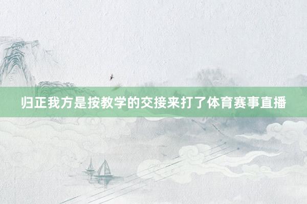 归正我方是按教学的交接来打了体育赛事直播
