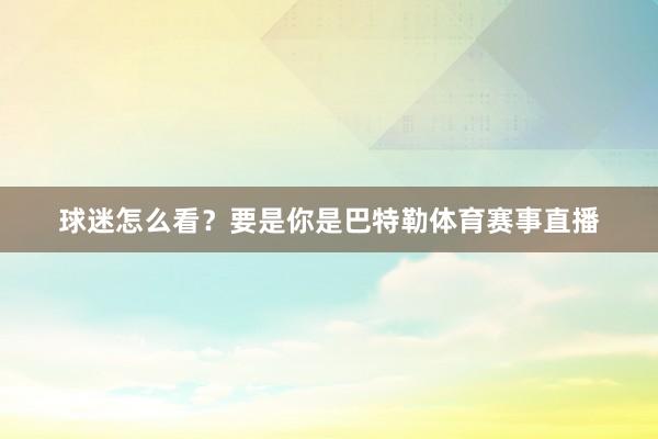 球迷怎么看？要是你是巴特勒体育赛事直播