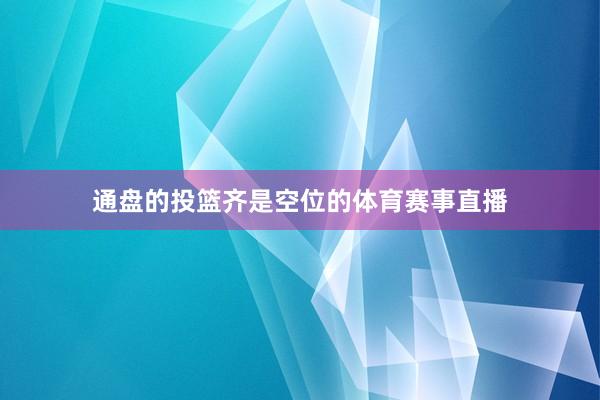 通盘的投篮齐是空位的体育赛事直播