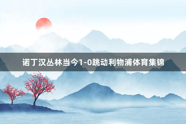 诺丁汉丛林当今1-0跳动利物浦体育集锦