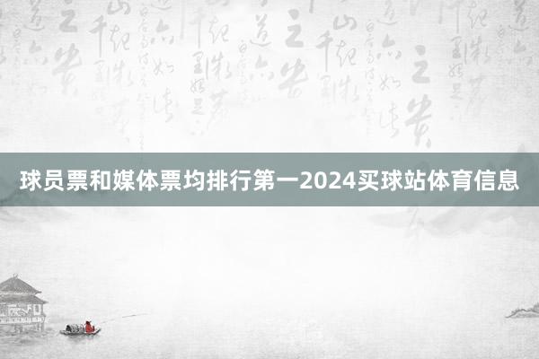 球员票和媒体票均排行第一2024买球站体育信息