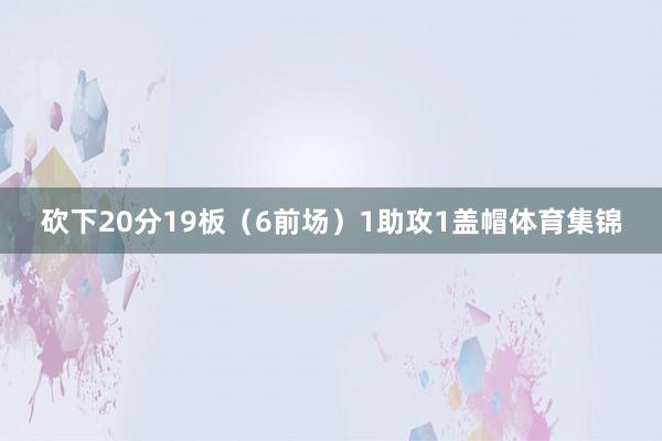 砍下20分19板（6前场）1助攻1盖帽体育集锦
