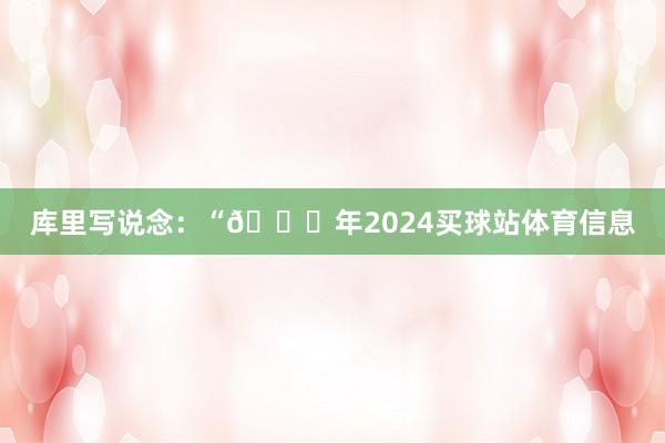 库里写说念：“🐍年2024买球站体育信息