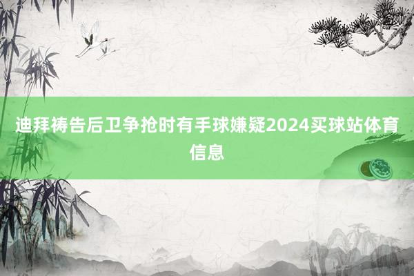 迪拜祷告后卫争抢时有手球嫌疑2024买球站体育信息