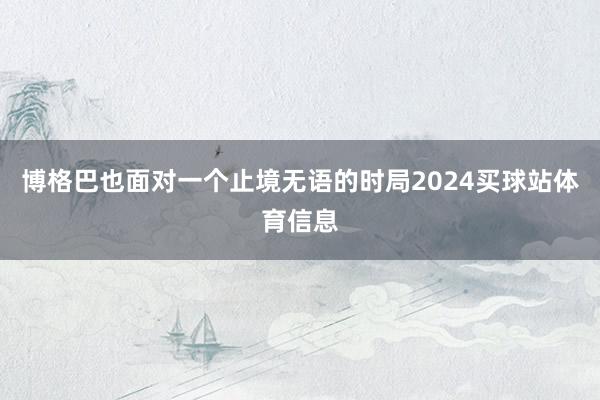 博格巴也面对一个止境无语的时局2024买球站体育信息