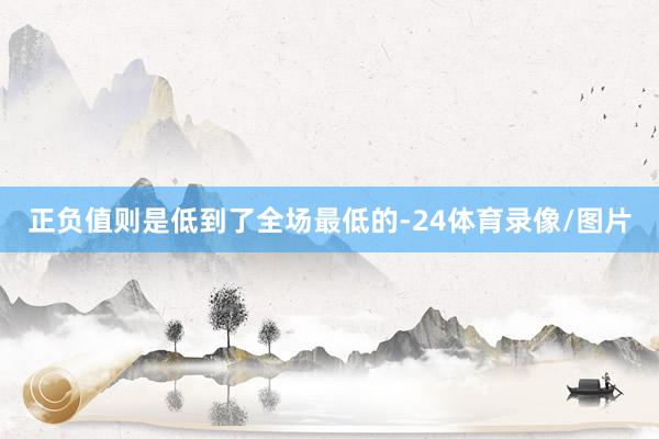 正负值则是低到了全场最低的-24体育录像/图片
