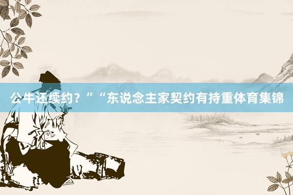 公牛还续约？”“东说念主家契约有持重体育集锦