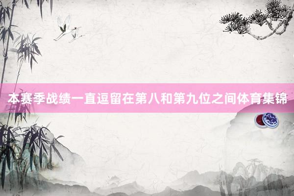 本赛季战绩一直逗留在第八和第九位之间体育集锦