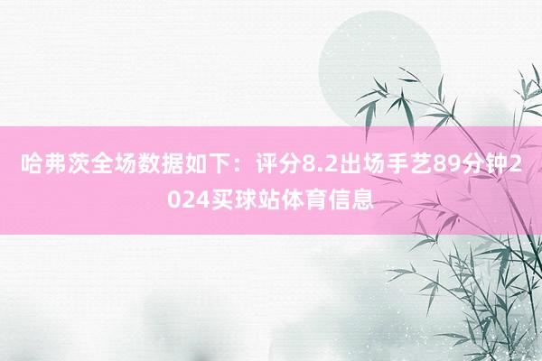 哈弗茨全场数据如下：评分8.2出场手艺89分钟2024买球站体育信息