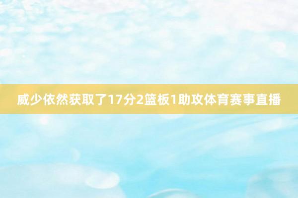 威少依然获取了17分2篮板1助攻体育赛事直播