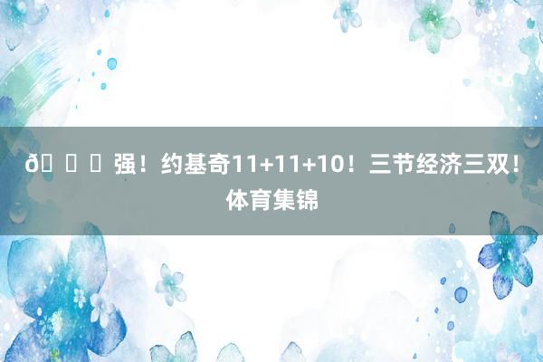 🃏强！约基奇11+11+10！三节经济三双！体育集锦