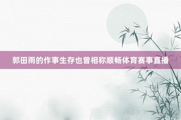 郭田雨的作事生存也曾相称顺畅体育赛事直播