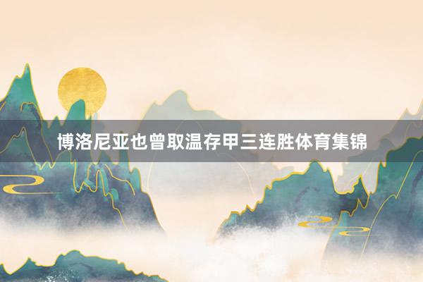 博洛尼亚也曾取温存甲三连胜体育集锦