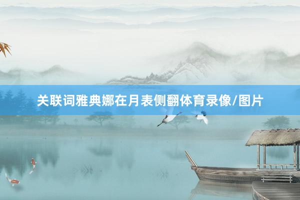关联词雅典娜在月表侧翻体育录像/图片