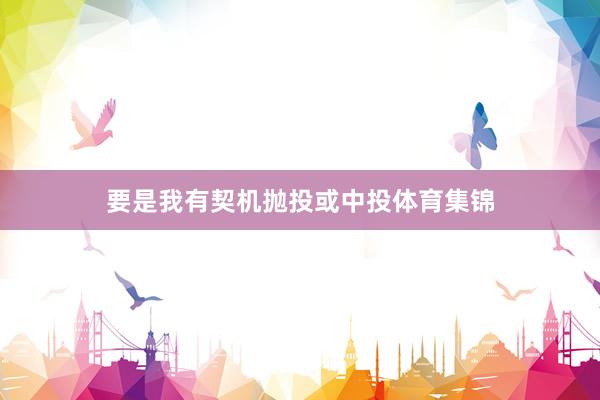 要是我有契机抛投或中投体育集锦