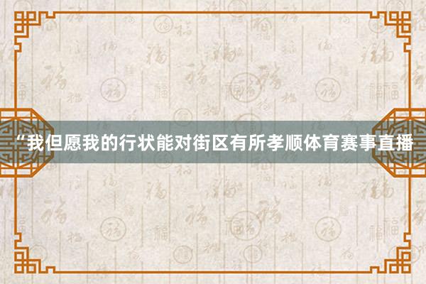 “我但愿我的行状能对街区有所孝顺体育赛事直播