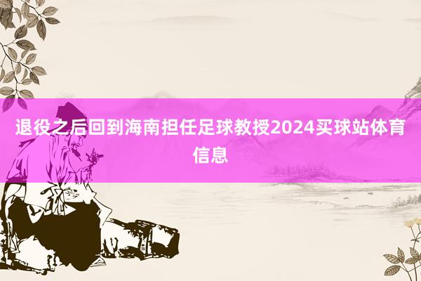 退役之后回到海南担任足球教授2024买球站体育信息