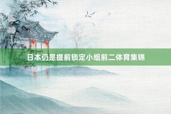日本仍是提前锁定小组前二体育集锦