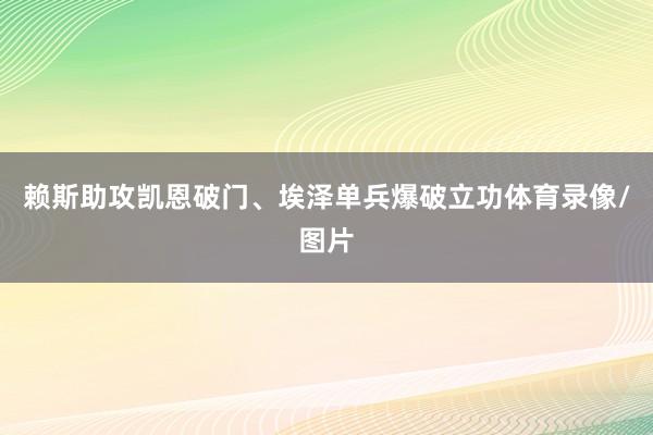 赖斯助攻凯恩破门、埃泽单兵爆破立功体育录像/图片