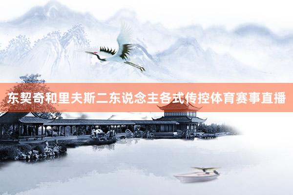 东契奇和里夫斯二东说念主各式传控体育赛事直播